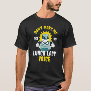 Don't Make Me Use My Lunch Lady Voice T-Shirt
