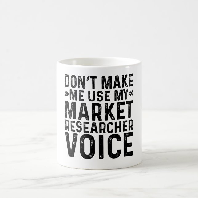 Don't Make Me Use My Market Researcher Voice Coffee Mug (Center)
