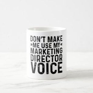 Don't Make Me Use My Marketing Director Voice Coffee Mug
