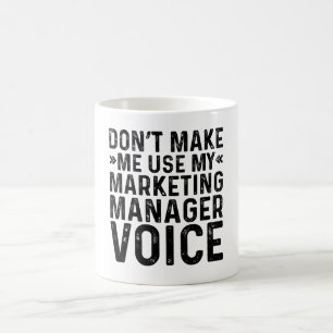 Don't Make Me Use My Marketing Manager Voice Coffee Mug