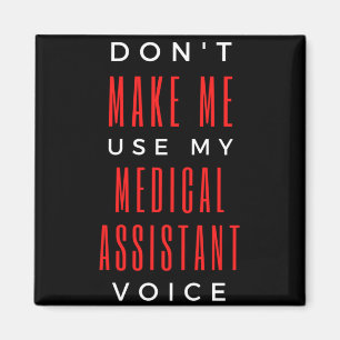 Don't Make Me Use My Medical Assistant Voice Magnet