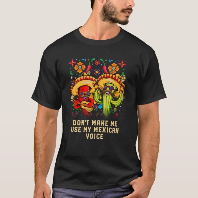 Dont Make Me Use My Mexican Voice Mexico Humor Chi T-Shirt (Front)