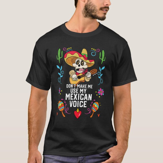 Don't Make Me Use My Mexican Voice Mexico Pride 1 T-Shirt (Front)