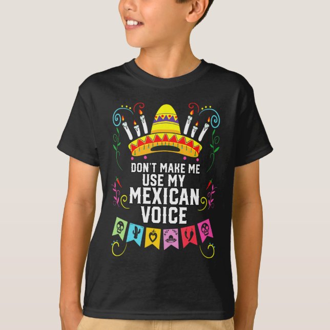 Dont Make Me Use My Mexican Voice Mexico Pride  T-Shirt (Front)