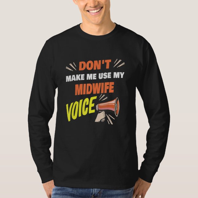Don't Make Me Use My Midwife Voice Funny Midwife S T-Shirt (Front)