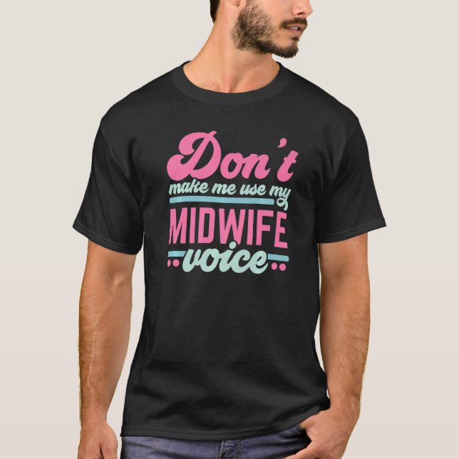 Don't Make Me Use My Midwife Voice Midwifery Job C T-Shirt (Front)