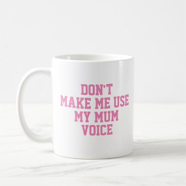 Don't make me use my mom voice | Funny Coffee Mug (Left)