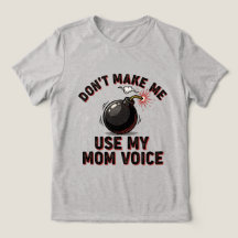 Don't Make Me Use My Mom Voice