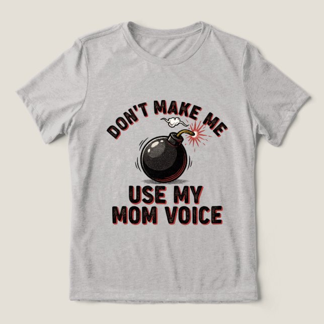 Don't Make Me Use My Mom Voice Tri-Blend Shirt (Design Front)