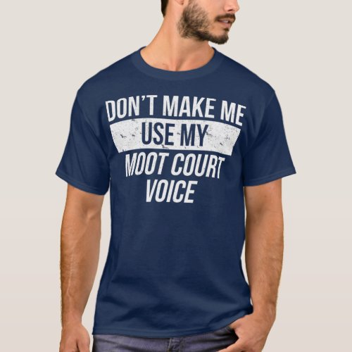 Dont Make Me Use My Moot Court Voice Law School T_Shirt