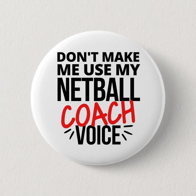 Don't make me use my netball coach voice button (Front)