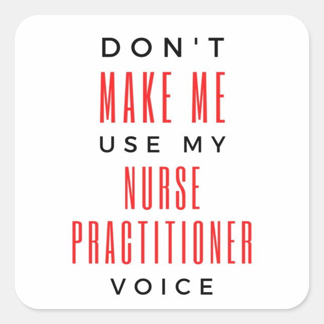 Don't Make Me Use My Nurse Practitioner Voice 2 Square Sticker (Front)