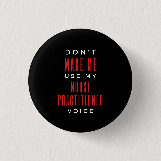 Don't Make Me Use My Nurse Practitioner Voice Button (Front)