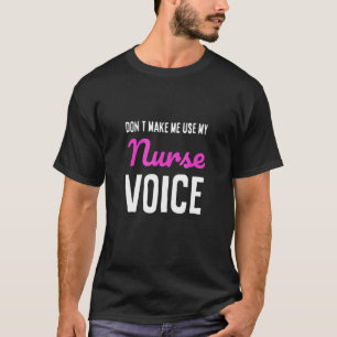 Dont Make Me Use My Nurse Voice  Mom Nurse Week T-Shirt