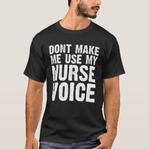 Don't Make Me Use My Nurse Voice Nurses S Women Fu T-Shirt