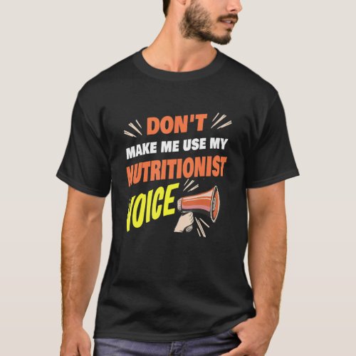 Dont Make Me Use My Nutritionist Voice Funny Nutr T_Shirt