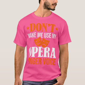 Don'T Make Me Use My Opera Singer Voice Opera Voca T-Shirt