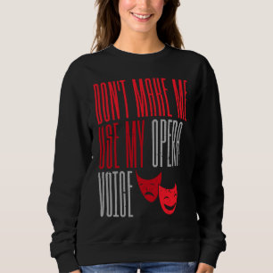 Don't Make Me Use My Opera Voice Broadway Theatre Sweatshirt