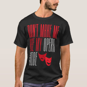 Don't Make Me Use My Opera Voice Broadway Theatre T-Shirt