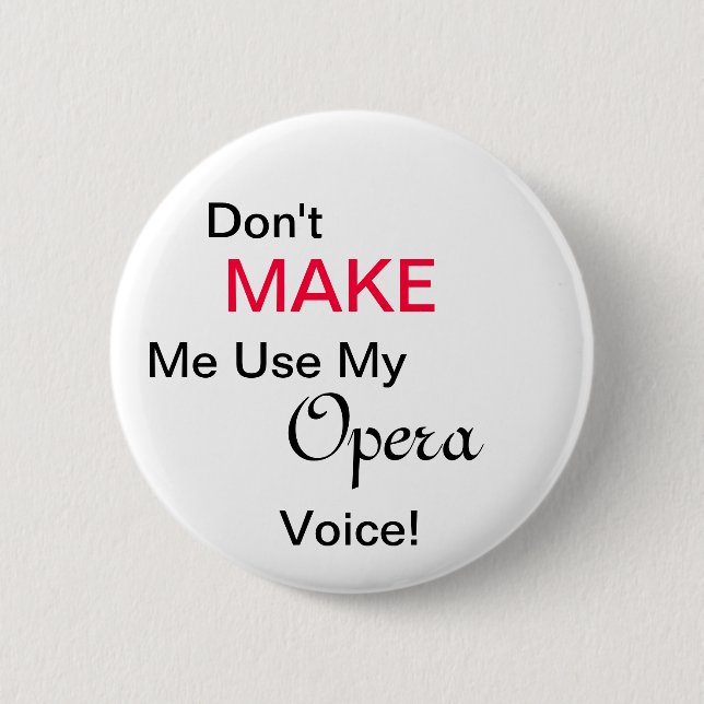 Don't MAKE Me Use My Opera Voice! Button (Front)