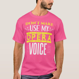 Don'T Make Me Use My Opera Voice Funny Opera And T T-Shirt
