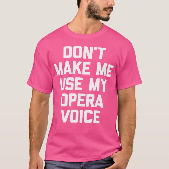 Don'T Make Me Use My Opera Voice 	 Funny Opera Sin T-Shirt (Front)