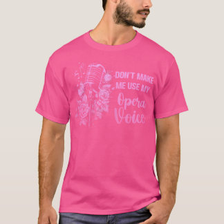 Don'T Make Me Use My Opera Voice Funny Singing Sin T-Shirt