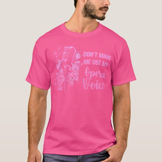 Don'T Make Me Use My Opera Voice Funny Singing Sin T-Shirt (Front)