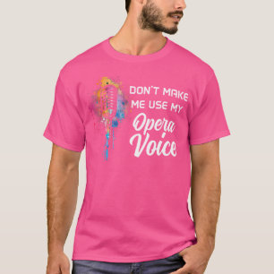Don'T Make Me Use My Opera Voice Funny Singing Sin T-Shirt