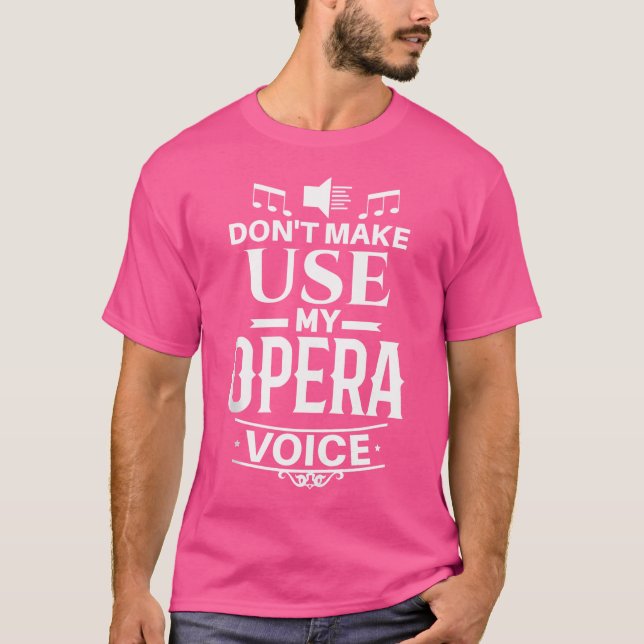 Don'T Make Me Use My Opera Voice Funny Theater Ope T-Shirt (Front)