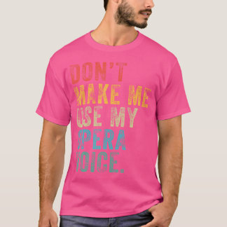 Don'T Make Me Use My Opera Voice Funny Vintage Dis T-Shirt