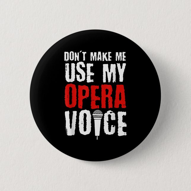 Don't Make Me Use My Opera Voice Opera Singer  Button (Front)