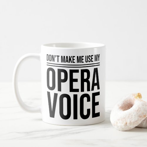 Dont Make Me Use My Opera Voice Opera Singer Coffee Mug