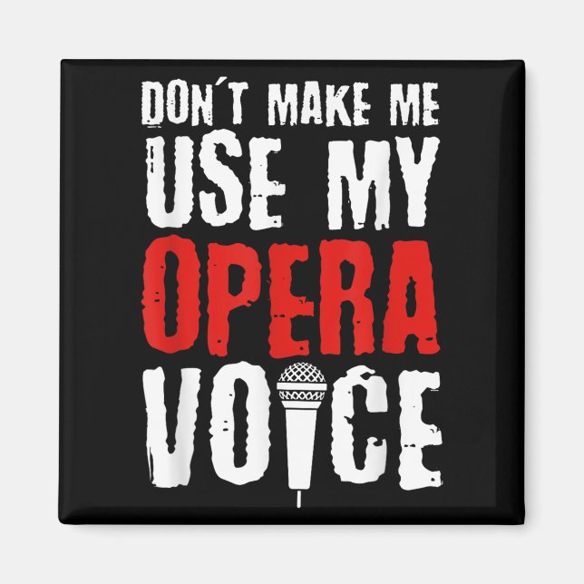 Don't Make Me Use My Opera Voice Opera Singer  Magnet (Front)