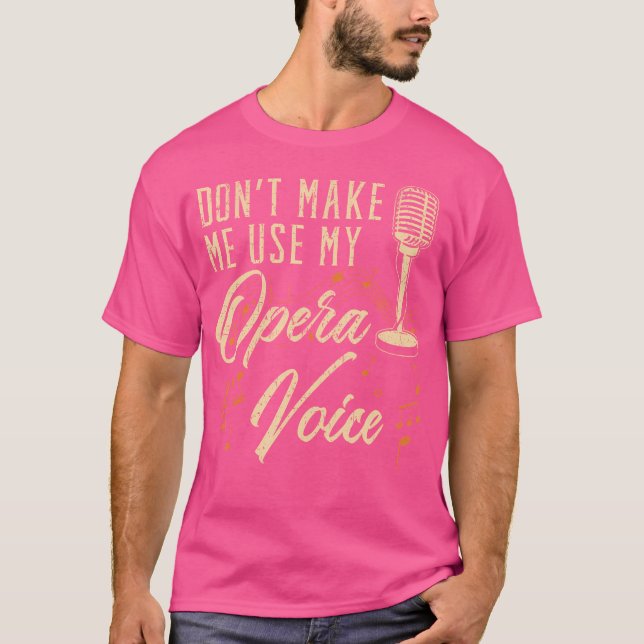 Don'T Make Me Use My Opera Voice Opera Singer Sing T-Shirt (Front)