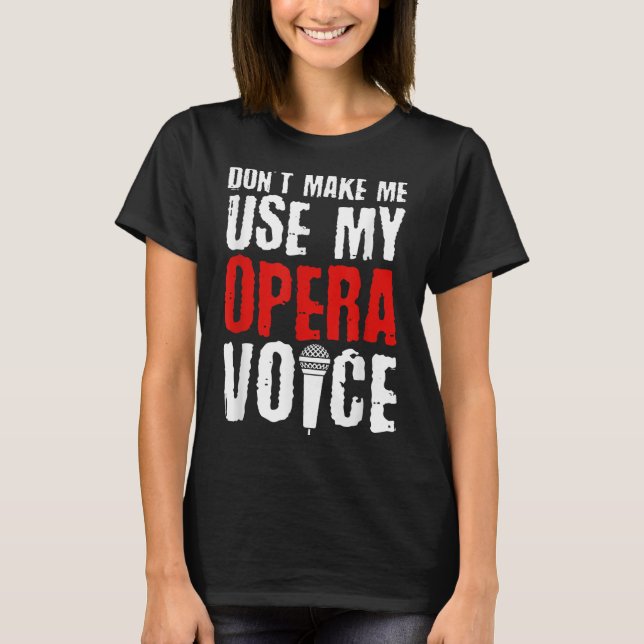 Don't Make Me Use My Opera Voice Opera Singer  T-Shirt (Front)
