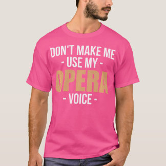 Dont Make Me Use My Opera Voice Opera-Singer T-Shirt