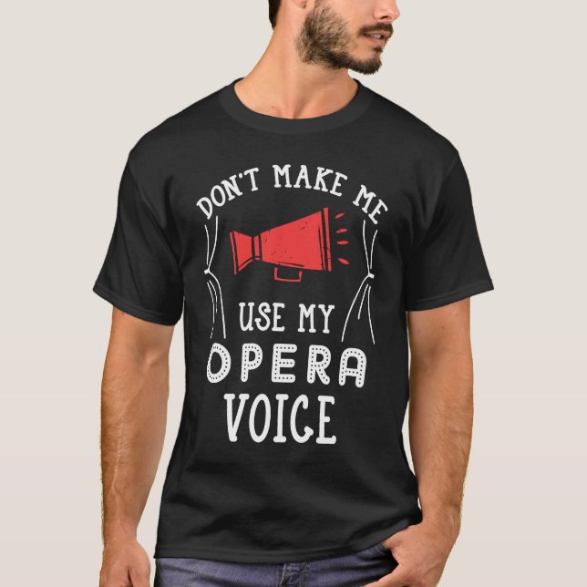 Don't Make Me Use My Opera Voice  Singer Singing T-Shirt (Front)