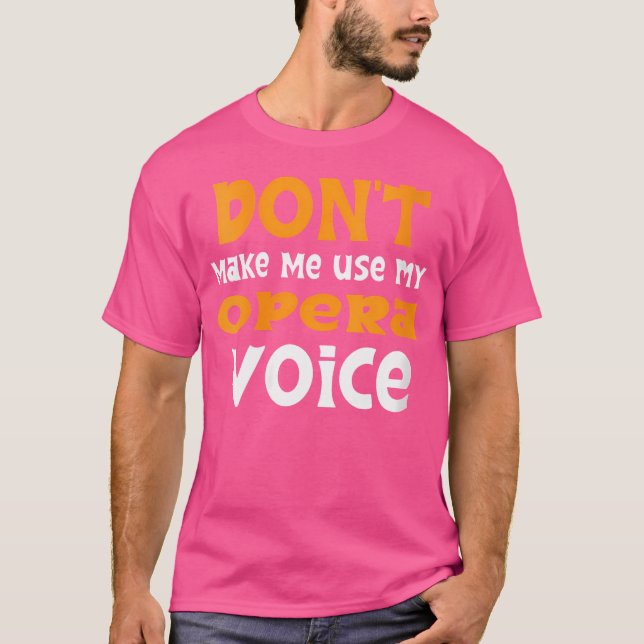 Don'T Make Me Use My Opera Voice T-Shirt (Front)