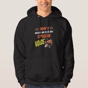 Don't Make Me Use My Optician Voice Funny Optician Hoodie