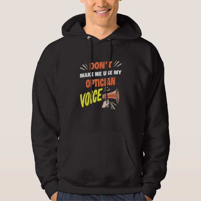 Don't Make Me Use My Optician Voice Funny Optician Hoodie (Front)
