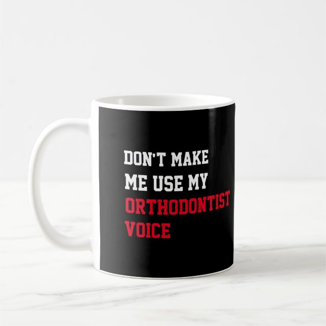 Don't Make Me Use My Orthodontist Voice Coffee Mug (Left)