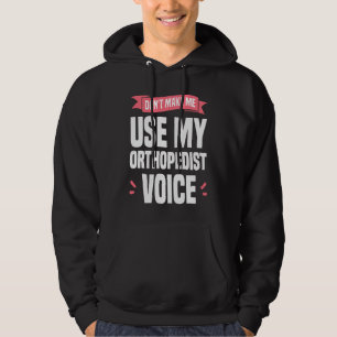 Don't Make Me Use My Orthopedist Voice Orthopedic  Hoodie