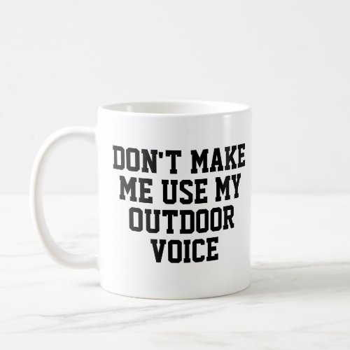 Dont make me use my Outdoor voice  Funny Coffee Mug