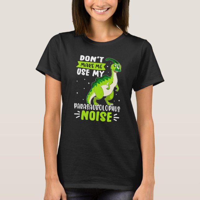 Don't Make Me Use My Parasaurolophus Sound T-Shirt (Front)