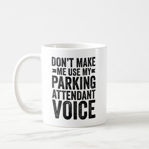 Dont Make Me Use My Parking Attendant Voice Coffee Mug