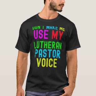 Don't Make Me Use My Pastor Voice for Lutheran Pre T-Shirt