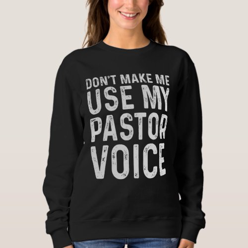 Dont Make Me Use My Pastor Voice Funny Religion P Sweatshirt