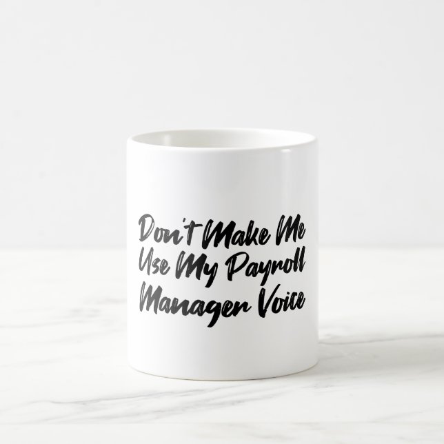 Don't Make Me Use My Payroll Manager Voice Coffee Mug (Center)