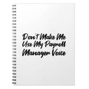 Don't Make Me Use My Payroll Manager Voice Notebook